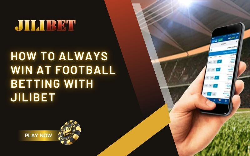 How to always win at football betting with JILIBET 1 How to always win at football betting with JILIBET